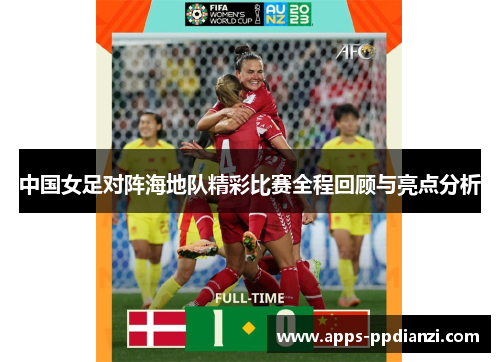中国女足对阵海地队精彩比赛全程回顾与亮点分析 中国女足对阵海地队精彩比赛全程回顾与亮点分析
