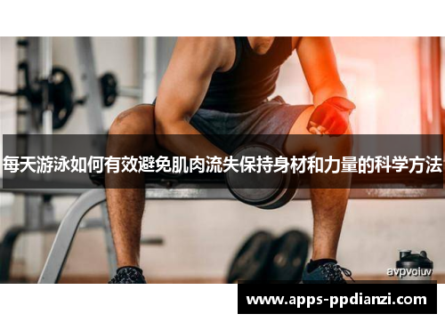 每天游泳如何有效避免肌肉流失保持身材和力量的科学方法