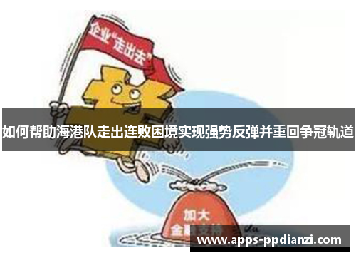 如何帮助海港队走出连败困境实现强势反弹并重回争冠轨道