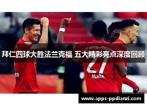 拜仁四球大胜法兰克福 五大精彩亮点深度回顾