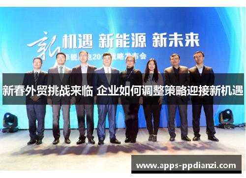 新春外贸挑战来临 企业如何调整策略迎接新机遇 新春外贸挑战来临 企业如何调整策略迎接新机遇