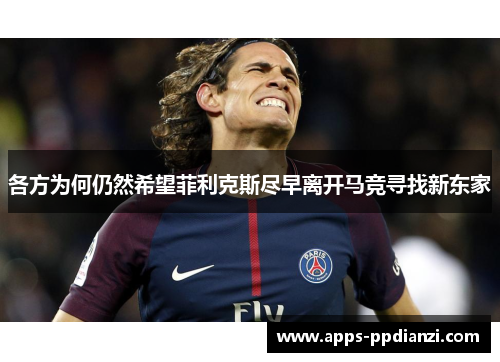 各方为何仍然希望菲利克斯尽早离开马竞寻找新东家 各方为何仍然希望菲利克斯尽早离开马竞寻找新东家