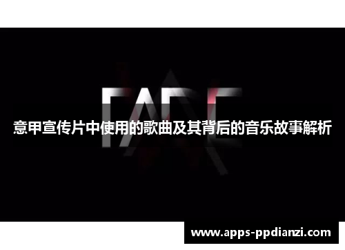 意甲宣传片中使用的歌曲及其背后的音乐故事解析