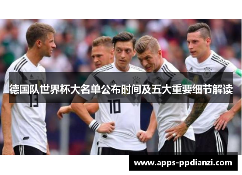 德国队世界杯大名单公布时间及五大重要细节解读 德国队世界杯大名单公布时间及五大重要细节解读